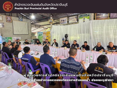 ผู้อำนวยการสำนักตรวจเงินแผ่นดินจังหวัดปราจีนบุรี ชี้แจงความคืบหน้าการตรวจสอบโครงการดินแลกน้ำ ต่อคณะวุฒิสภา